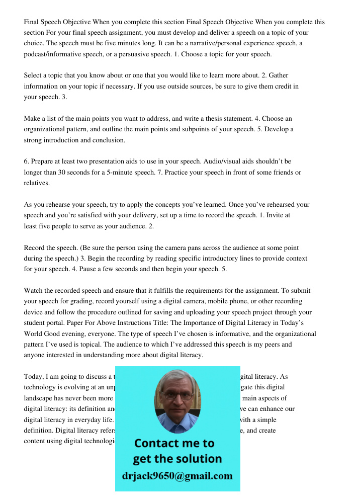 For your final speech assignment, you must develop and deliver a speech on a topic of your choice. The speech must be five minutes long. It can be a narrative/p