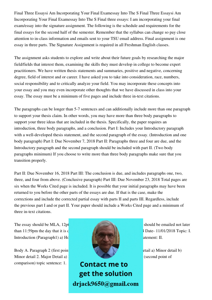Final three essays: I am incorporating your final exam/essay into the signature assignment. The following is the schedule and requirements for the final essays 