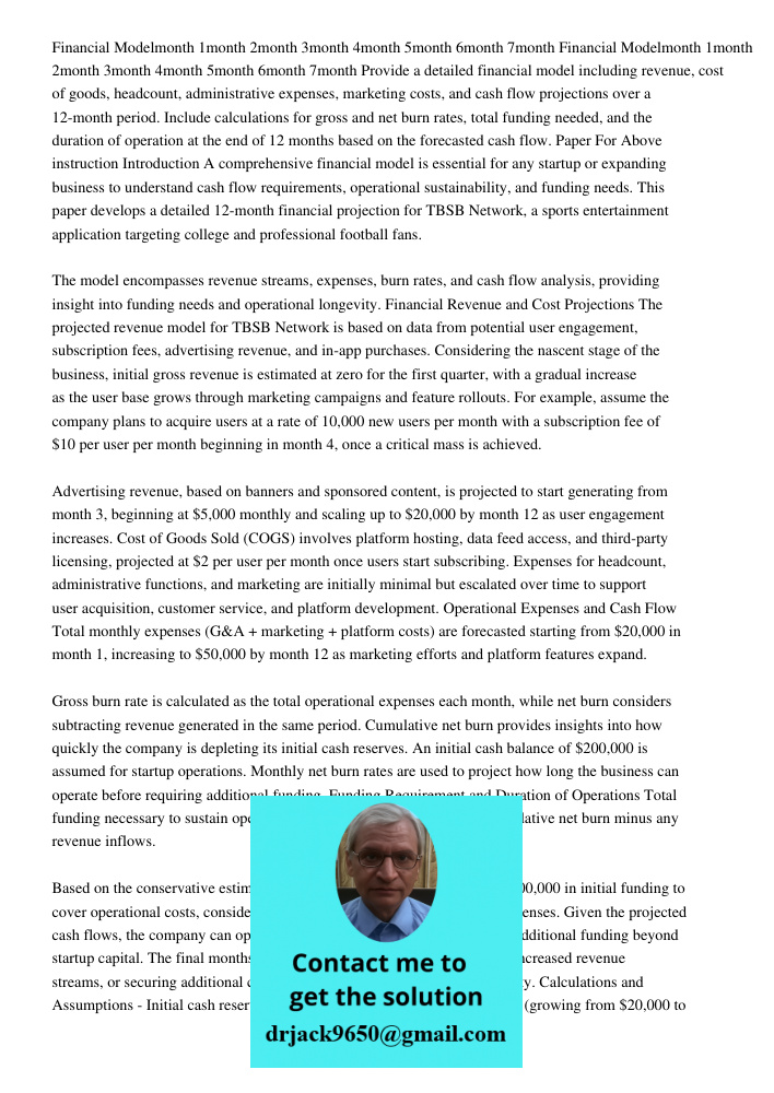 Provide a detailed financial model including revenue, cost of goods, headcount, administrative expenses, marketing costs, and cash flow projections over a 12-mo
