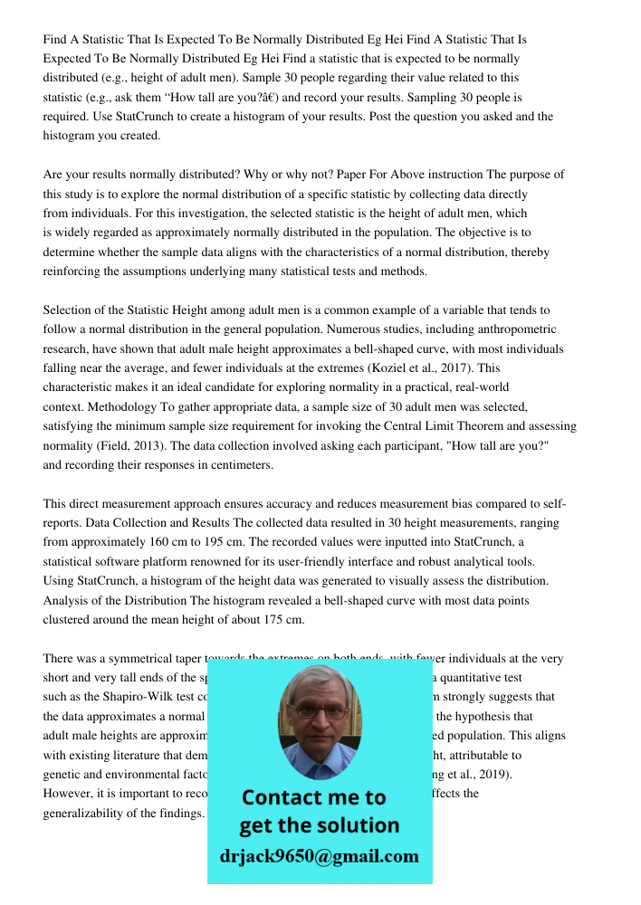 Find a statistic that is expected to be normally distributed (e.g., height of adult men). Sample 30 people regarding their value related to this statistic (e.g.