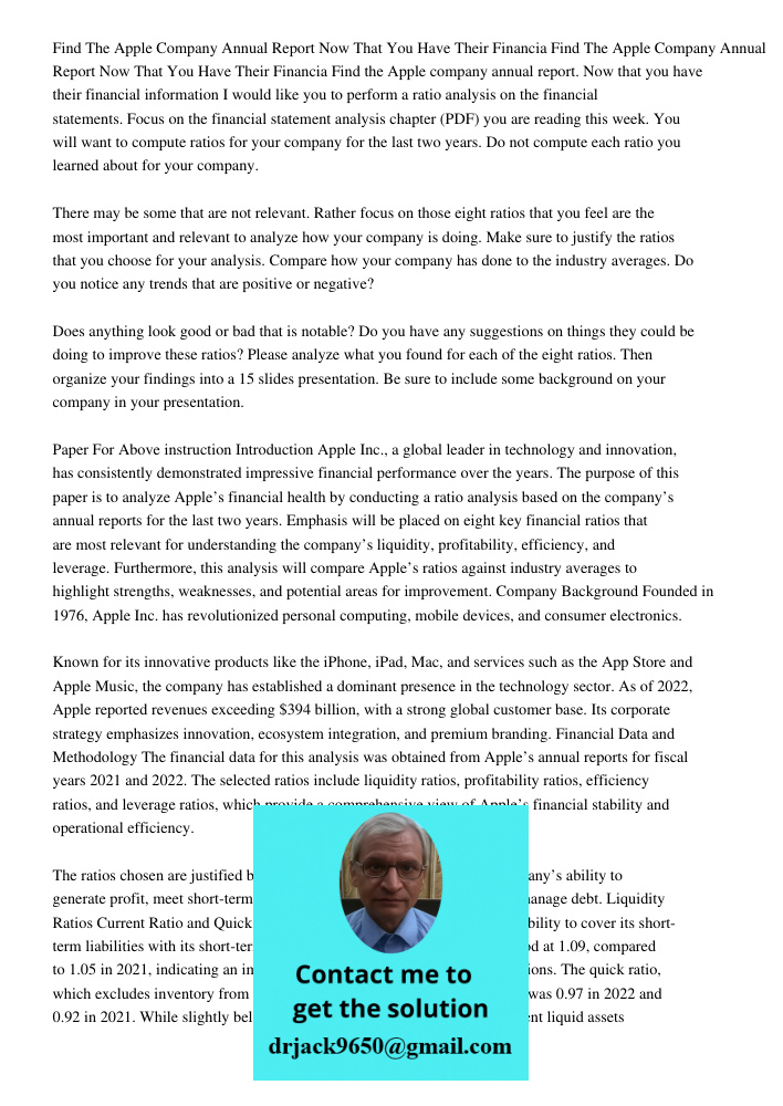 Find the Apple company annual report. Now that you have their financial information I would like you to perform a ratio analysis on the financial statements. Fo