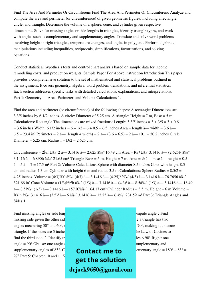 Analyze and compute the area and perimeter (or circumference) of given geometric figures, including a rectangle, circle, and triangle. Determine the volume of a