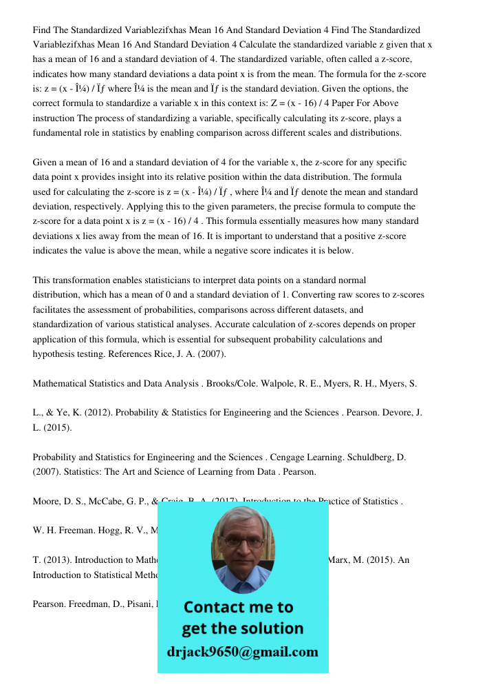 Calculate the standardized variable z given that x has a mean of 16 and a standard deviation of 4. The standardized variable, often called a z-score, indicates 