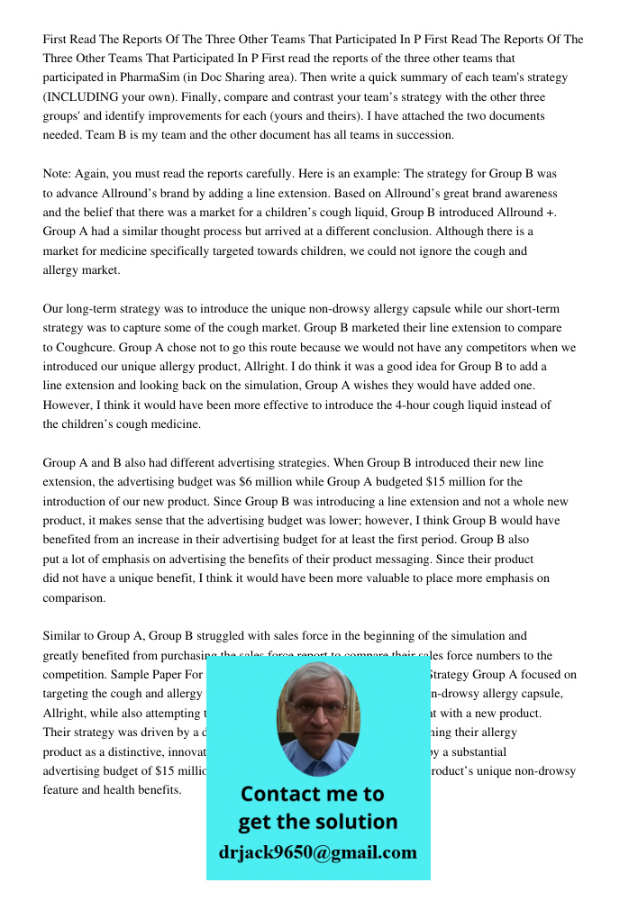 First read the reports of the three other teams that participated in PharmaSim (in Doc Sharing area). Then write a quick summary of each team's strategy (INCLUD