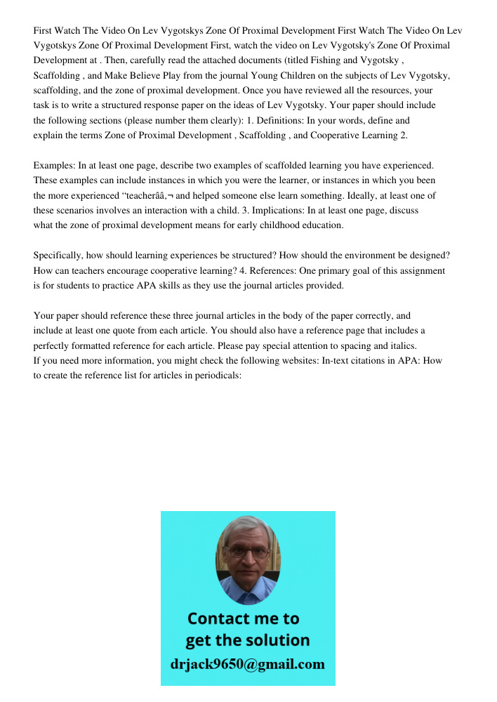 First, watch the video on Lev Vygotsky's Zone Of Proximal Development at . Then, carefully read the attached documents (titled Fishing and Vygotsky , Scaffoldin