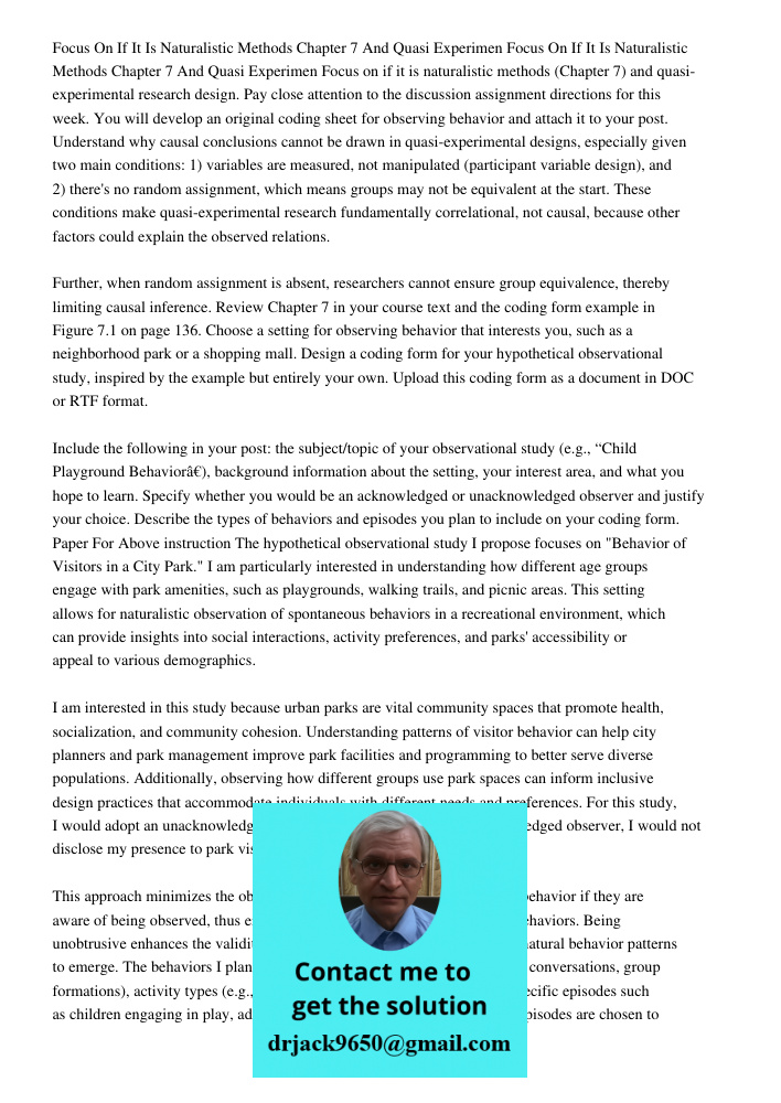 Focus on if it is naturalistic methods (Chapter 7) and quasi-experimental research design. Pay close attention to the discussion assignment directions for this 