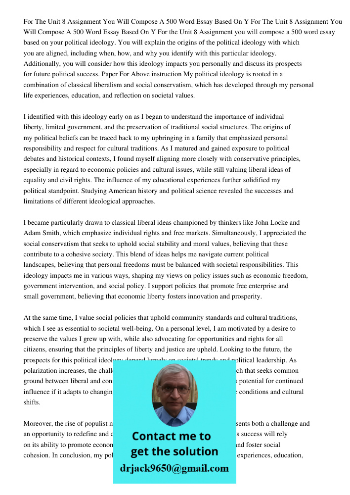 For the Unit 8 Assignment you will compose a 500 word essay based on your political ideology. You will explain the origins of the political ideology with which 