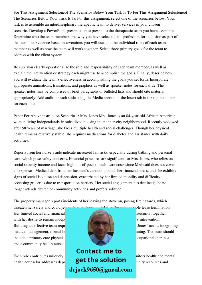 For this assignment, select one of the scenarios below. Your task is to assemble an interdisciplinary therapeutic team to deliver services in your chosen scenar