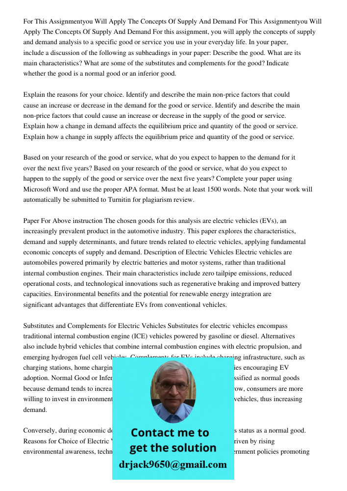 For this assignment, you will apply the concepts of supply and demand analysis to a specific good or service you use in your everyday life. In your paper, inclu