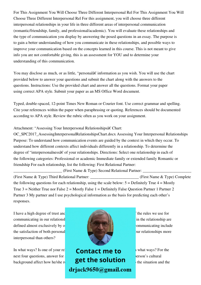 For this assignment, you will choose three different interpersonal relationships in your life in three different areas of interpersonal communication (romantic/