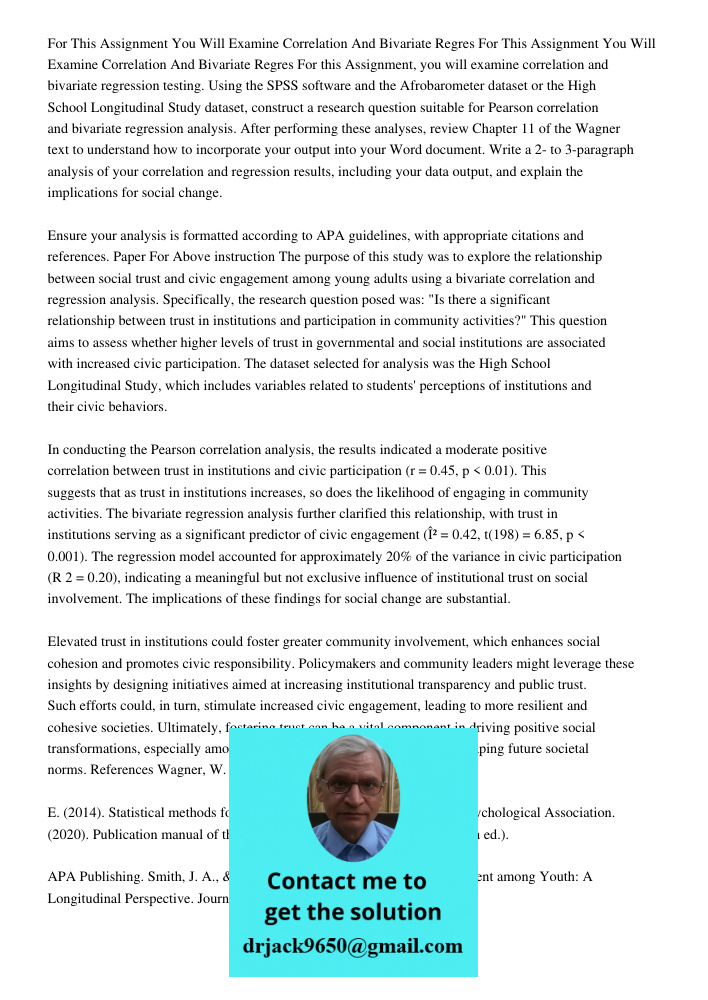 For this Assignment, you will examine correlation and bivariate regression testing. Using the SPSS software and the Afrobarometer dataset or the High School Lon