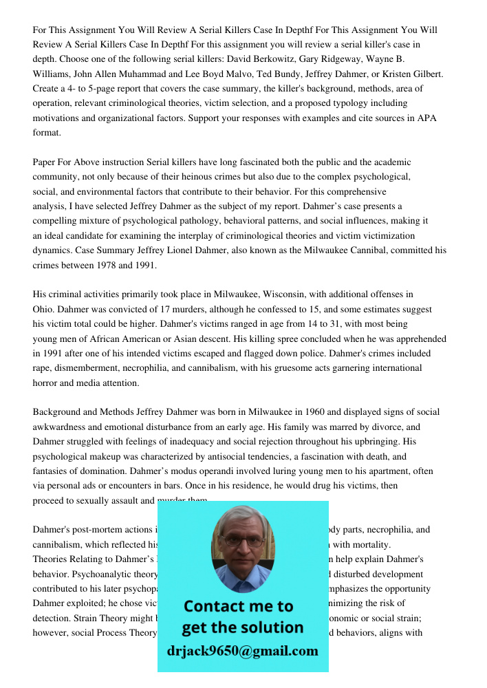 For this assignment you will review a serial killer's case in depth. Choose one of the following serial killers: David Berkowitz, Gary Ridgeway, Wayne B. Willia