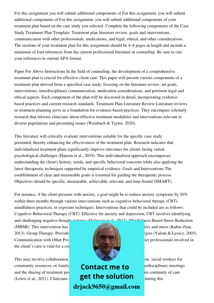 For this assignment, you will submit additional components of your treatment plan based on the case study you selected. Complete the following components of the