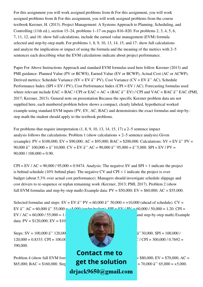 For this assignment, you will work assigned problems from the course textbook Kerzner, H. (2013). Project Management: A Systems Approach to Planning, Scheduling