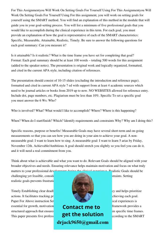 For this assignment, you will work on setting goals for yourself using the SMART method. You will find an explanation of this method in the module that will gui