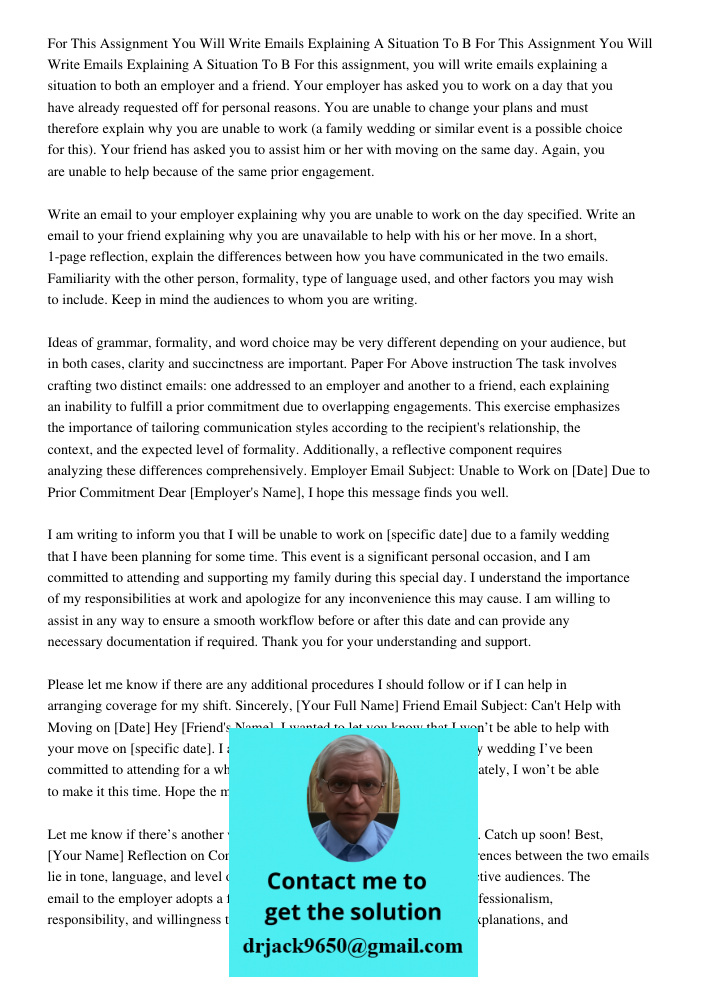 For this assignment, you will write emails explaining a situation to both an employer and a friend. Your employer has asked you to work on a day that you have a