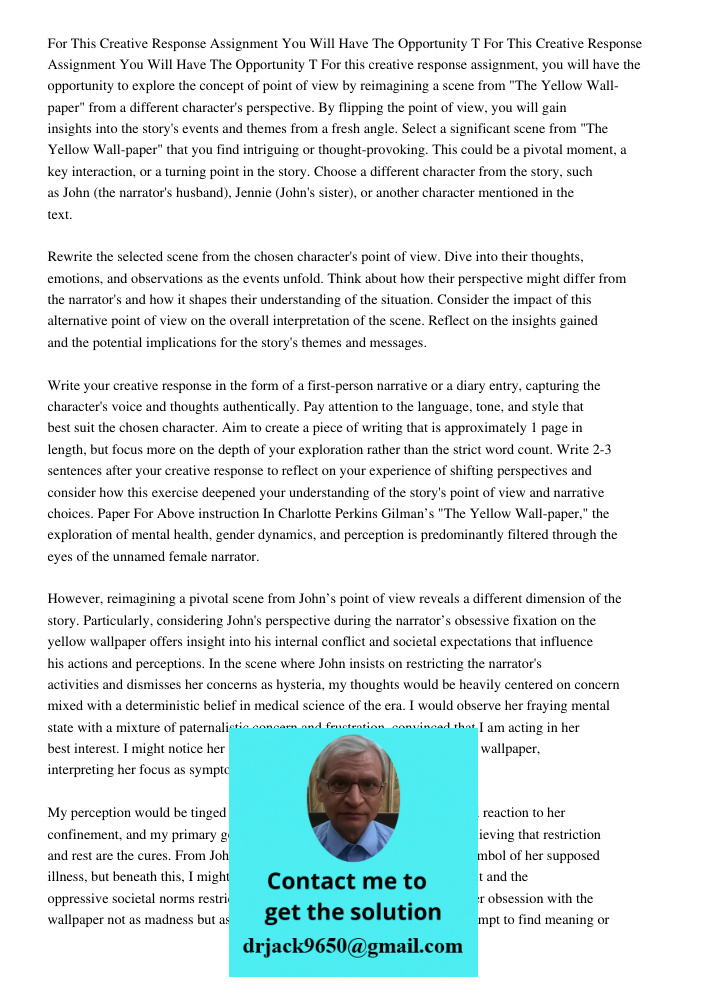 For this creative response assignment, you will have the opportunity to explore the concept of point of view by reimagining a scene from "The Yellow Wall-paper"