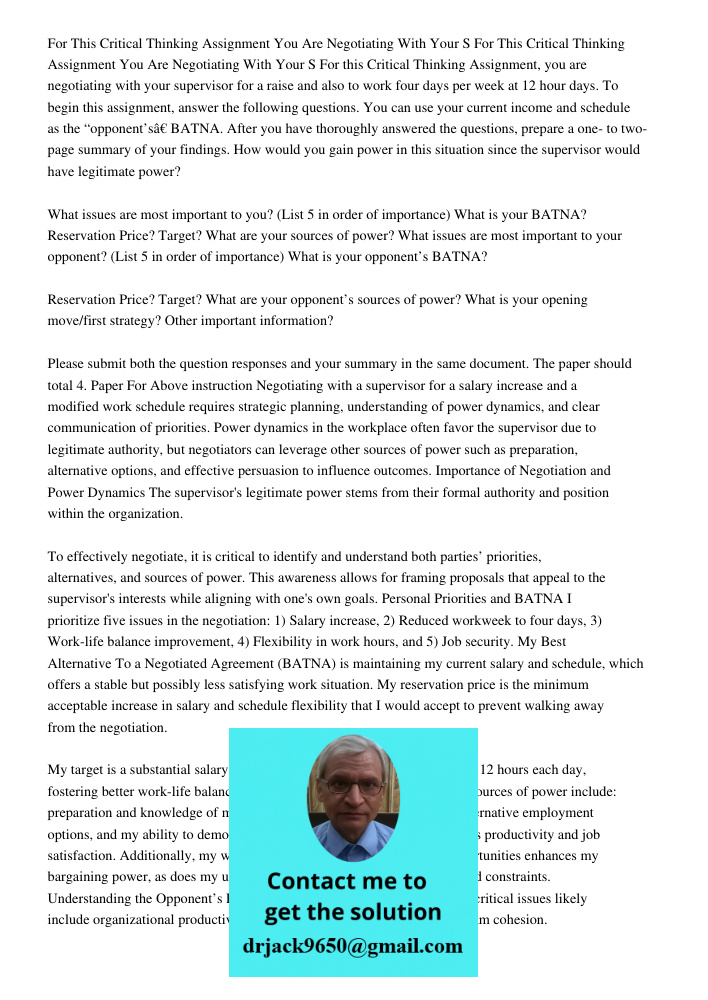For this Critical Thinking Assignment, you are negotiating with your supervisor for a raise and also to work four days per week at 12 hour days. To begin this a