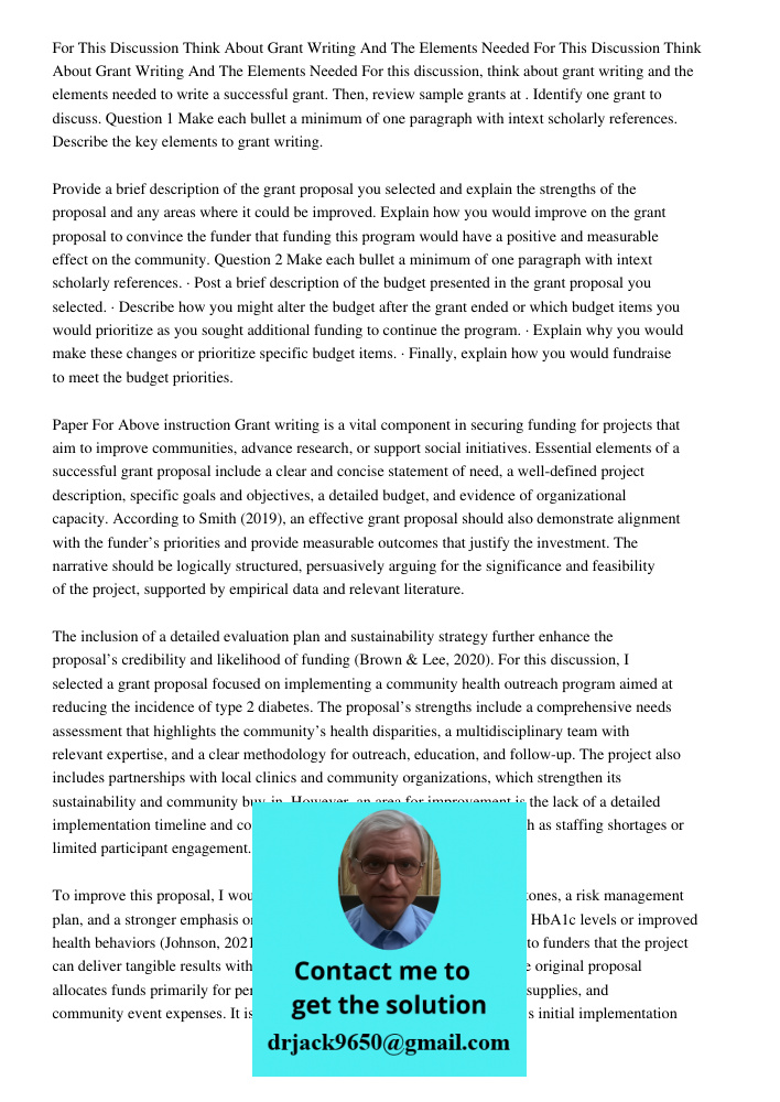 For this discussion, think about grant writing and the elements needed to write a successful grant. Then, review sample grants at . Identify one grant to discus