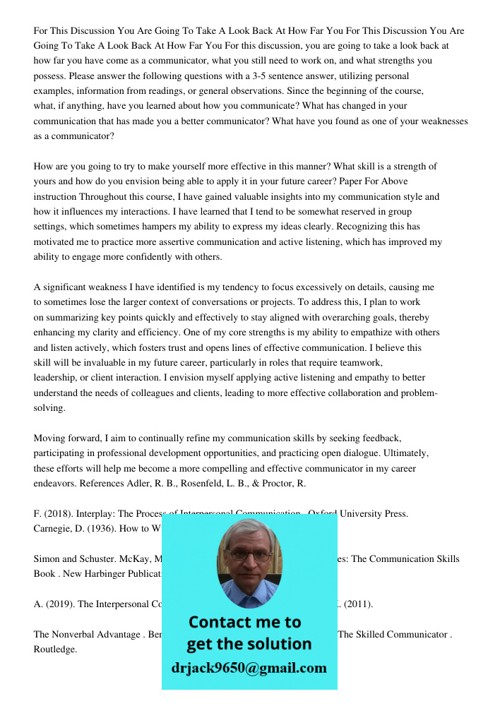For this discussion, you are going to take a look back at how far you have come as a communicator, what you still need to work on, and what strengths you posses