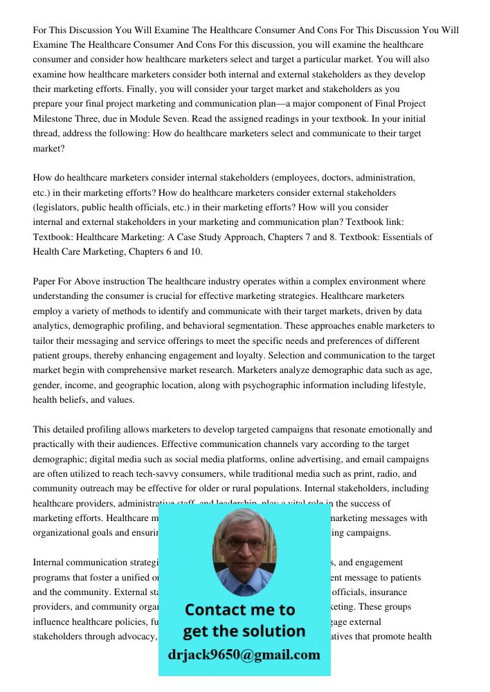 For this discussion, you will examine the healthcare consumer and consider how healthcare marketers select and target a particular market. You will also examine