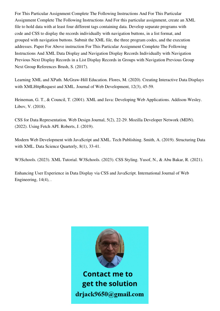 For this particular assignment, create an XML file to hold data with at least four different tags containing data. Develop separate programs with code and CSS t