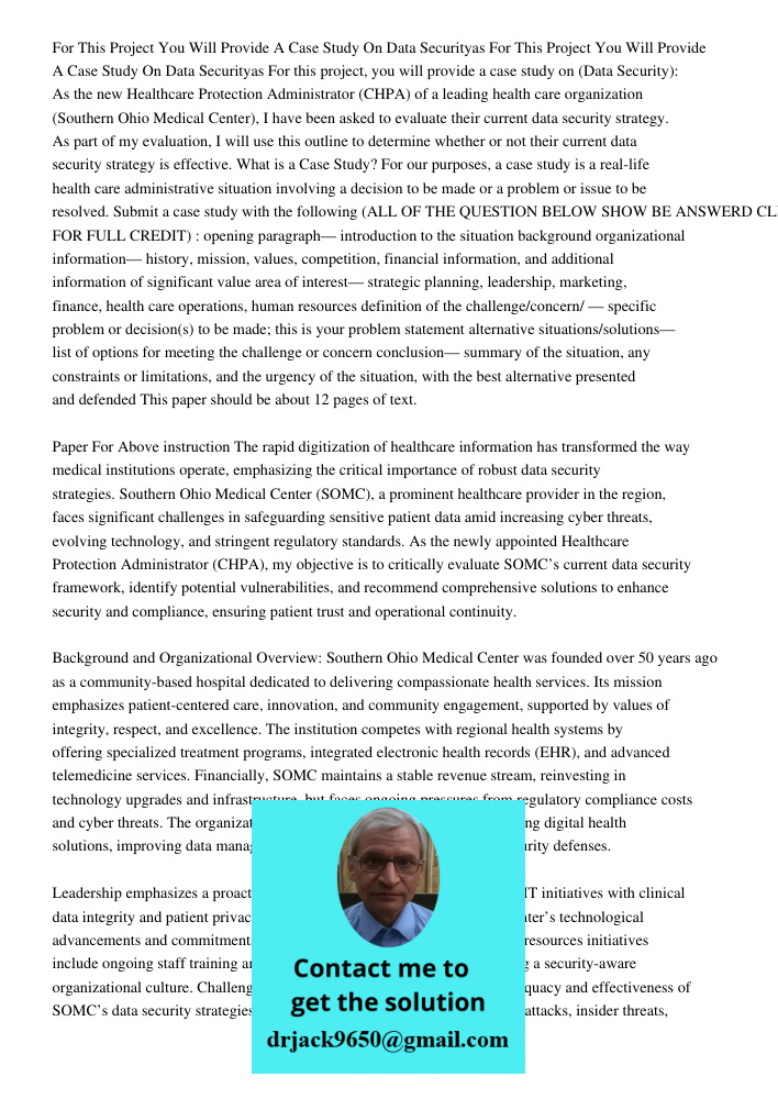 For this project, you will provide a case study on (Data Security): As the new Healthcare Protection Administrator (CHPA) of a leading health care organization 