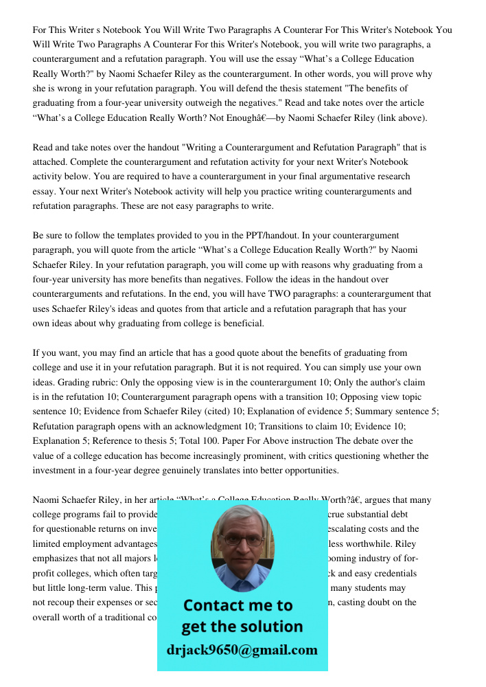 For this Writer's Notebook, you will write two paragraphs, a counterargument and a refutation paragraph. You will use the essay “What’s a College Education Real