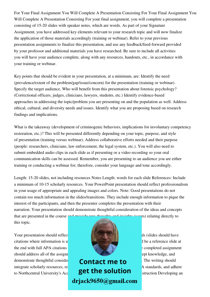 For your final assignment, you will complete a presentation consisting of 15-20 slides with speaker notes, which are words. As part of your Signature Assignment