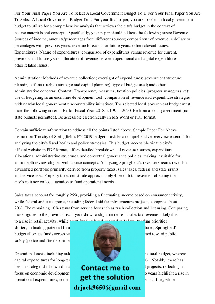 For your final paper, you are to select a local government budget to utilize for a comprehensive analysis that reviews the city's budget in the context of cours