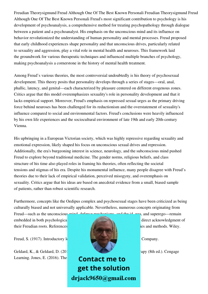 Freud's most significant contribution to psychology is his development of psychoanalysis, a comprehensive method for treating psychopathology through dialogue b