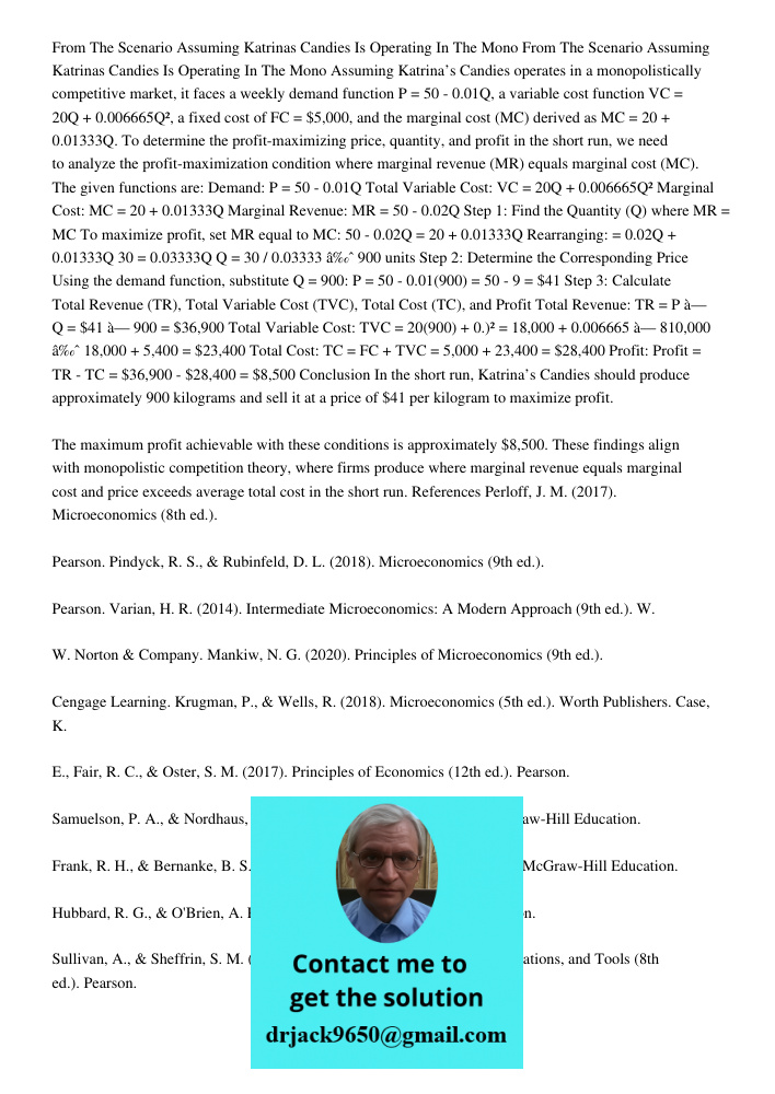 Assuming Katrina’s Candies operates in a monopolistically competitive market, it faces a weekly demand function P = 50 - 0.01Q, a variable cost function VC = 20