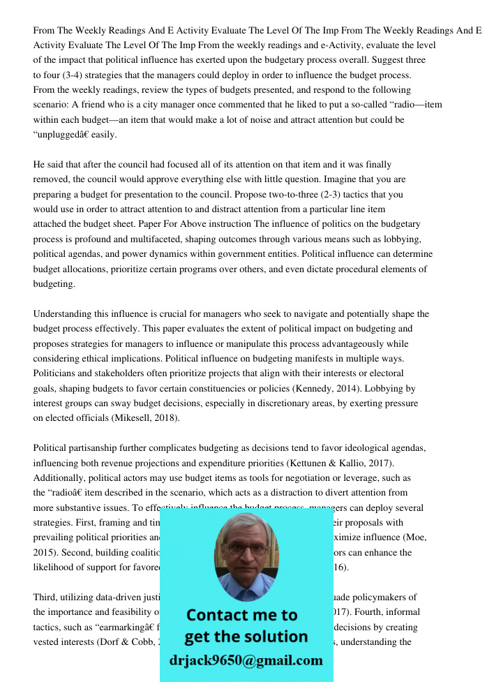 From the weekly readings and e-Activity, evaluate the level of the impact that political influence has exerted upon the budgetary process overall. Suggest three