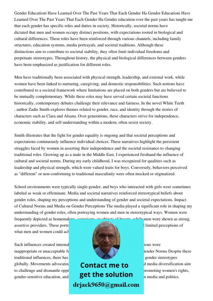 Gender education over the past years has taught me that each gender has specific roles and duties in society. Historically, societal norms have dictated that me