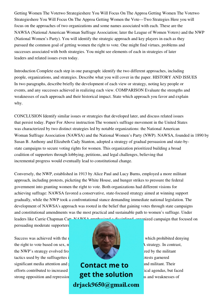 Getting Women the Vote—Two Strategies Here you will focus on the approaches of two organizations and some names associated with each. These are the NAWSA (Natio