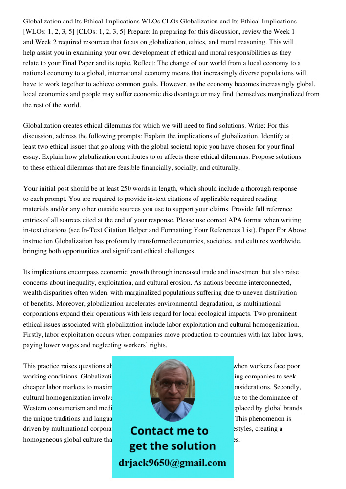 Prepare: In preparing for this discussion, review the Week 1 and Week 2 required resources that focus on globalization, ethics, and moral reasoning. This will h