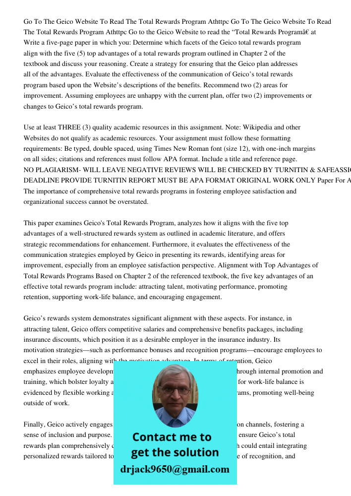 Go to the Geico Website to read the “Total Rewards Program” at Write a five-page paper in which you: Determine which facets of the Geico total rewards program a