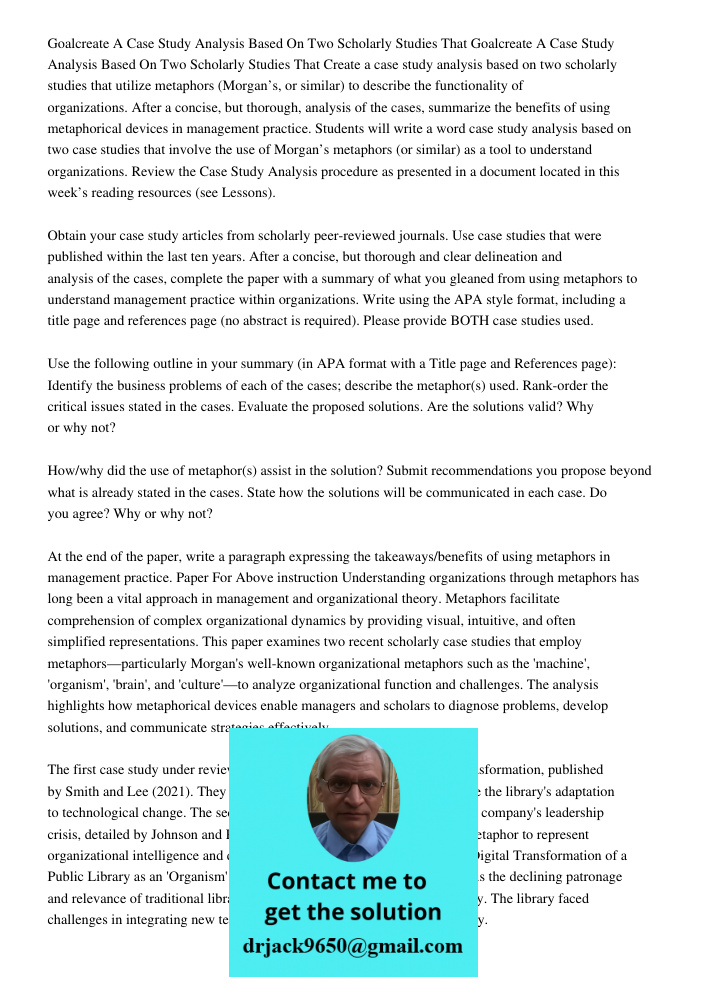 Create a case study analysis based on two scholarly studies that utilize metaphors (Morgan’s, or similar) to describe the functionality of organizations. After 