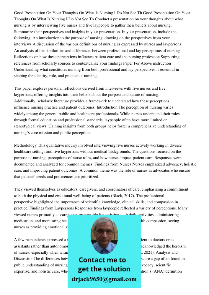 Conduct a presentation on your thoughts about what nursing is by interviewing five nurses and five laypeople to gather their beliefs about nursing. Summarize th