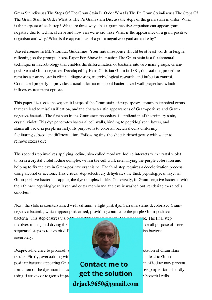 Gram stain Discuss the steps of the gram stain in order. What is the purpose of each step? What are three ways that a gram positive organism can appear gram neg