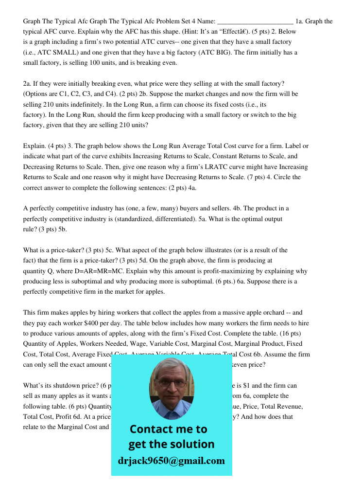 Problem Set 4 Name: ______________________ 1a. Graph the typical AFC curve. Explain why the AFC has this shape. (Hint: It’s an “Effect”). (5 pts) 2. Below is a 