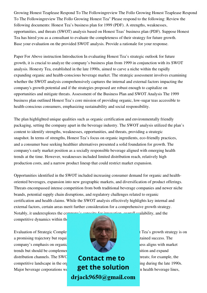 Growing Honest Tea" Please respond to the following: Review the following documents: Honest Tea’s business plan for 1999 (PDF). A strengths, weaknesses, opportu