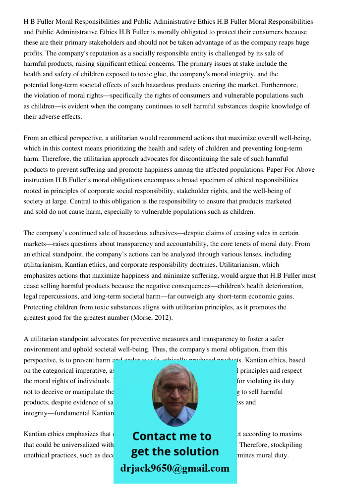 H.B Fuller is morally obligated to protect their consumers because these are their primary stakeholders and should not be taken advantage of as the company reap