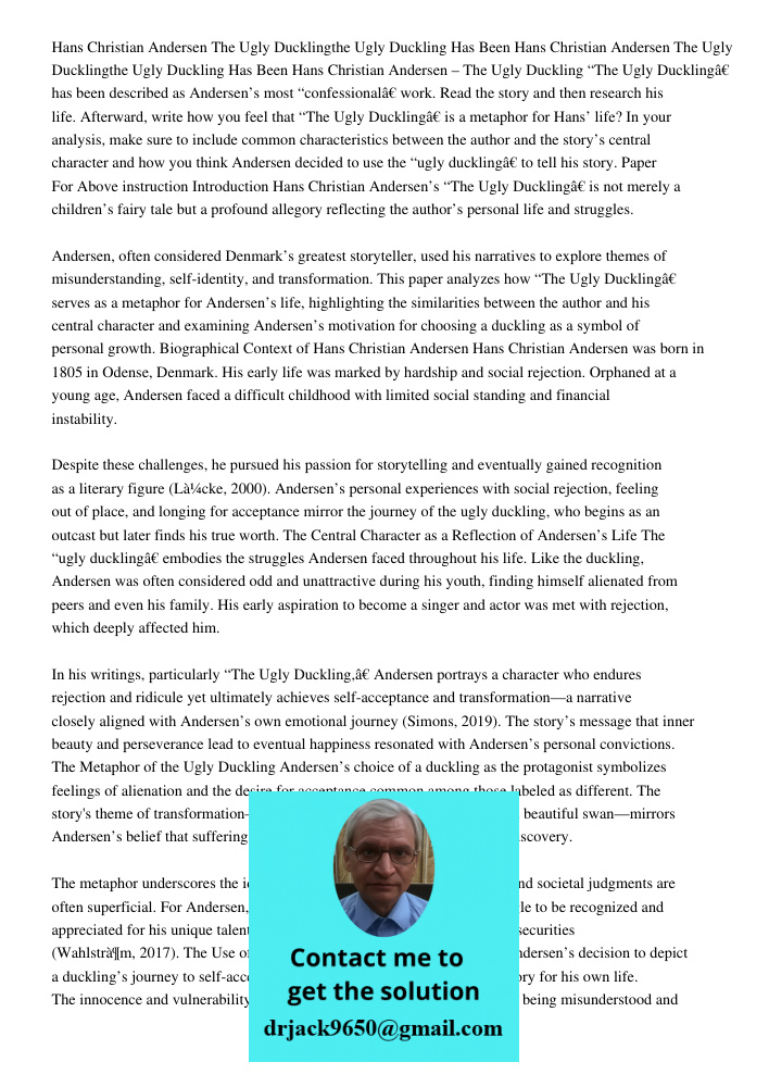 Hans Christian Andersen – The Ugly Duckling “The Ugly Duckling” has been described as Andersen’s most “confessional” work. Read the story and then research his 