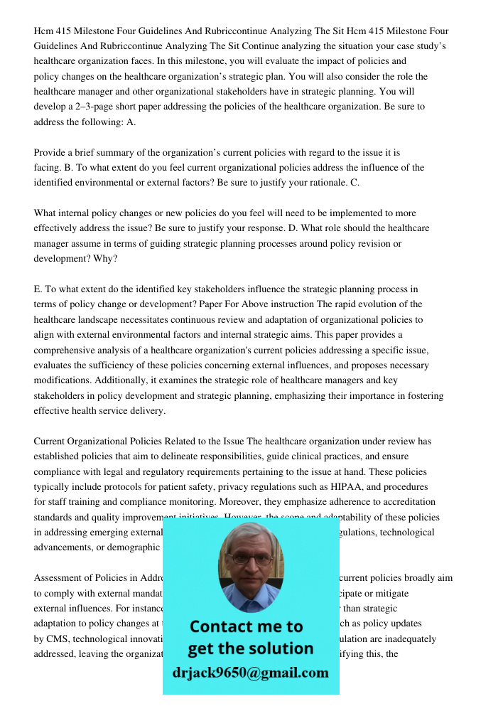 Continue analyzing the situation your case study’s healthcare organization faces. In this milestone, you will evaluate the impact of policies and policy changes
