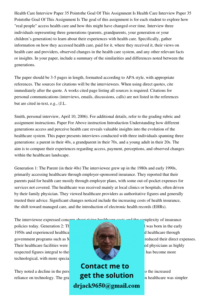 The goal of this assignment is for each student to explore how "real people" access health care and how this might have changed over time. Interview three indiv