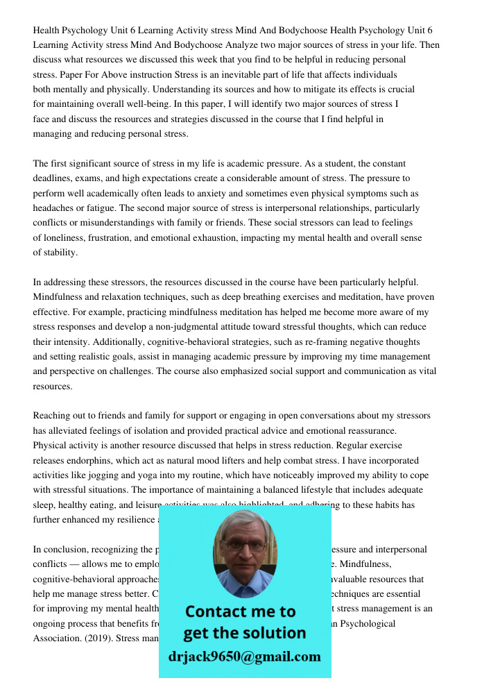 Analyze two major sources of stress in your life. Then discuss what resources we discussed this week that you find to be helpful in reducing personal stress. Pa