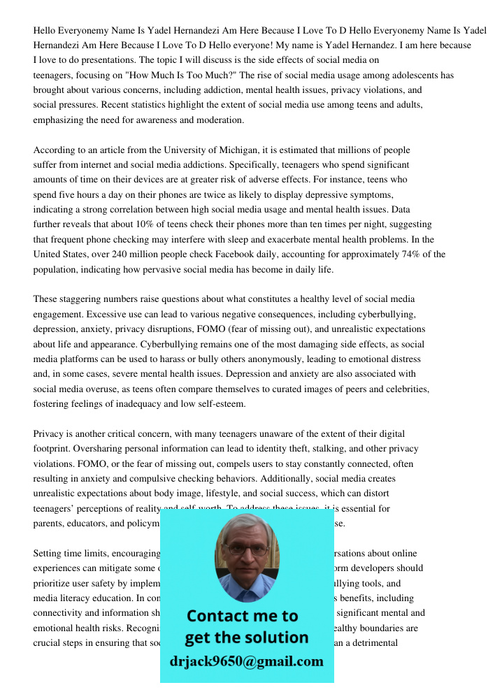 Hello everyone! My name is Yadel Hernandez. I am here because I love to do presentations. The topic I will discuss is the side effects of social media on teenag
