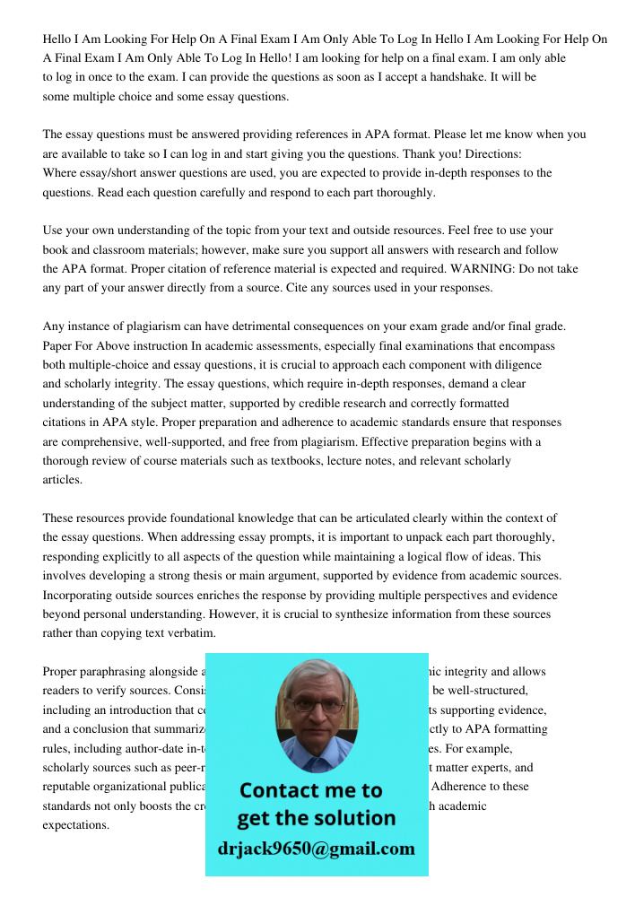 Hello! I am looking for help on a final exam. I am only able to log in once to the exam. I can provide the questions as soon as I accept a handshake. It will be