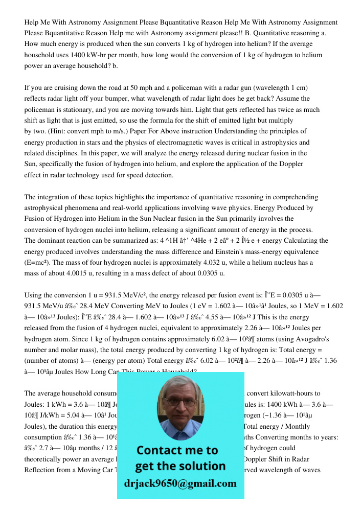Help me with Astronomy assignment please!! B. Quantitative reasoning a. How much energy is produced when the sun converts 1 kg of hydrogen into helium? If the a